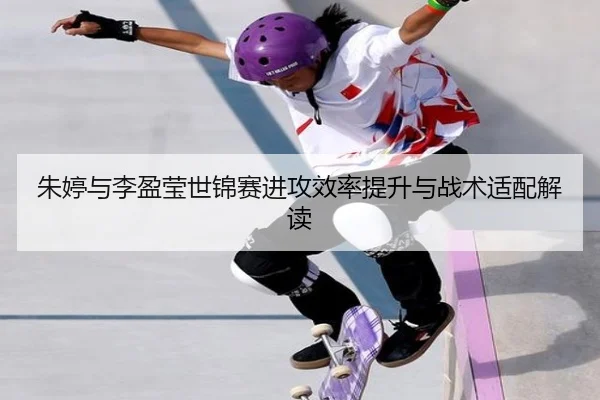 朱婷与李盈莹世锦赛进攻效率提升与战术适配解读